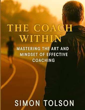 The Coach Within: Mastering the Art and Mindset of Effective Coaching