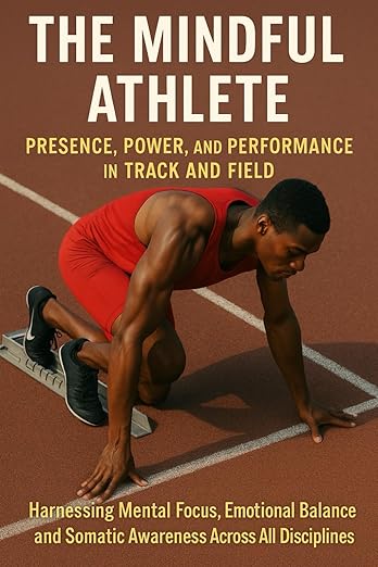 The Mindful Athlete: Presence, Power, and Performance in Track and Field